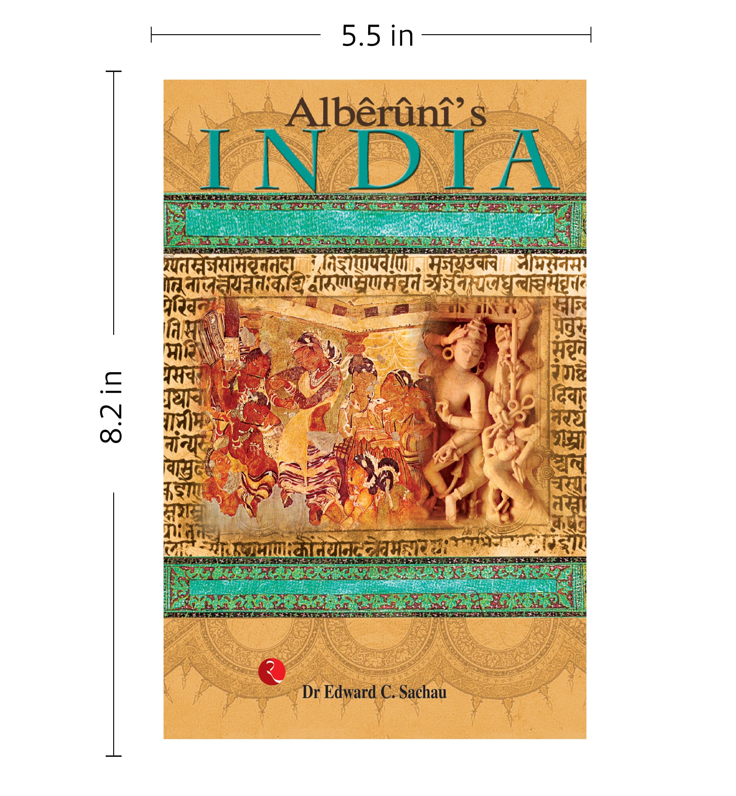 Alberuni's India: An Account of the Religion, Philosophy, Literature, Geography, Chronology, Astronomy, Customs, Laws and Astrology of India