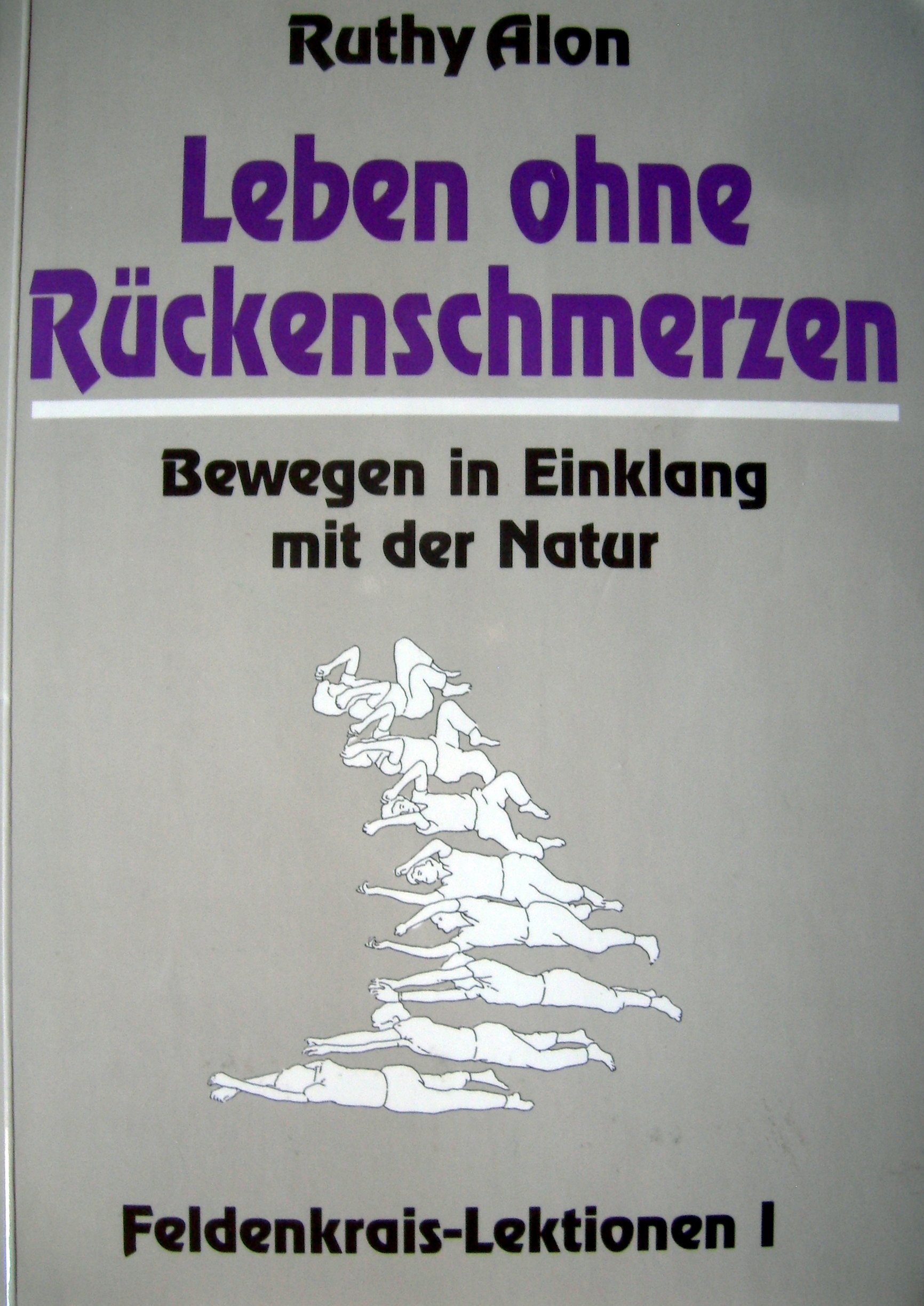 Leben ohne Rückenschmerzen: Bewegen in Einklang mit der Natur. Feldenkrais Lektionen I
