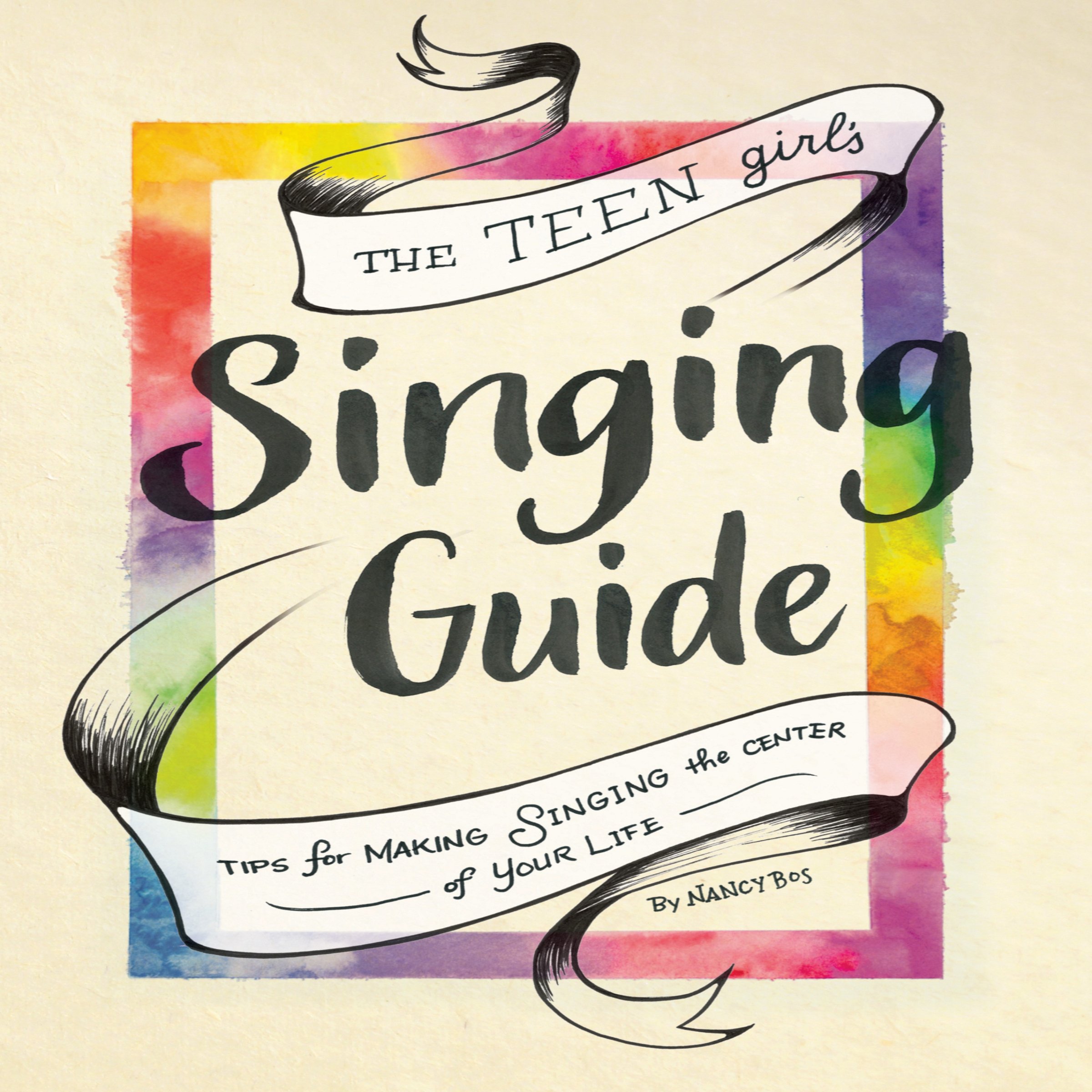The Teen Girl's Singing Guide: Tips for Making Singing the Center of Your Life