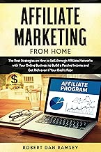 Affiliate Marketing from Home: The Best Strategies on How to Sell through Affiliate Networks with Your Online Business to Build a Passive Income and Get Rich even if Your Dad Is Poor.