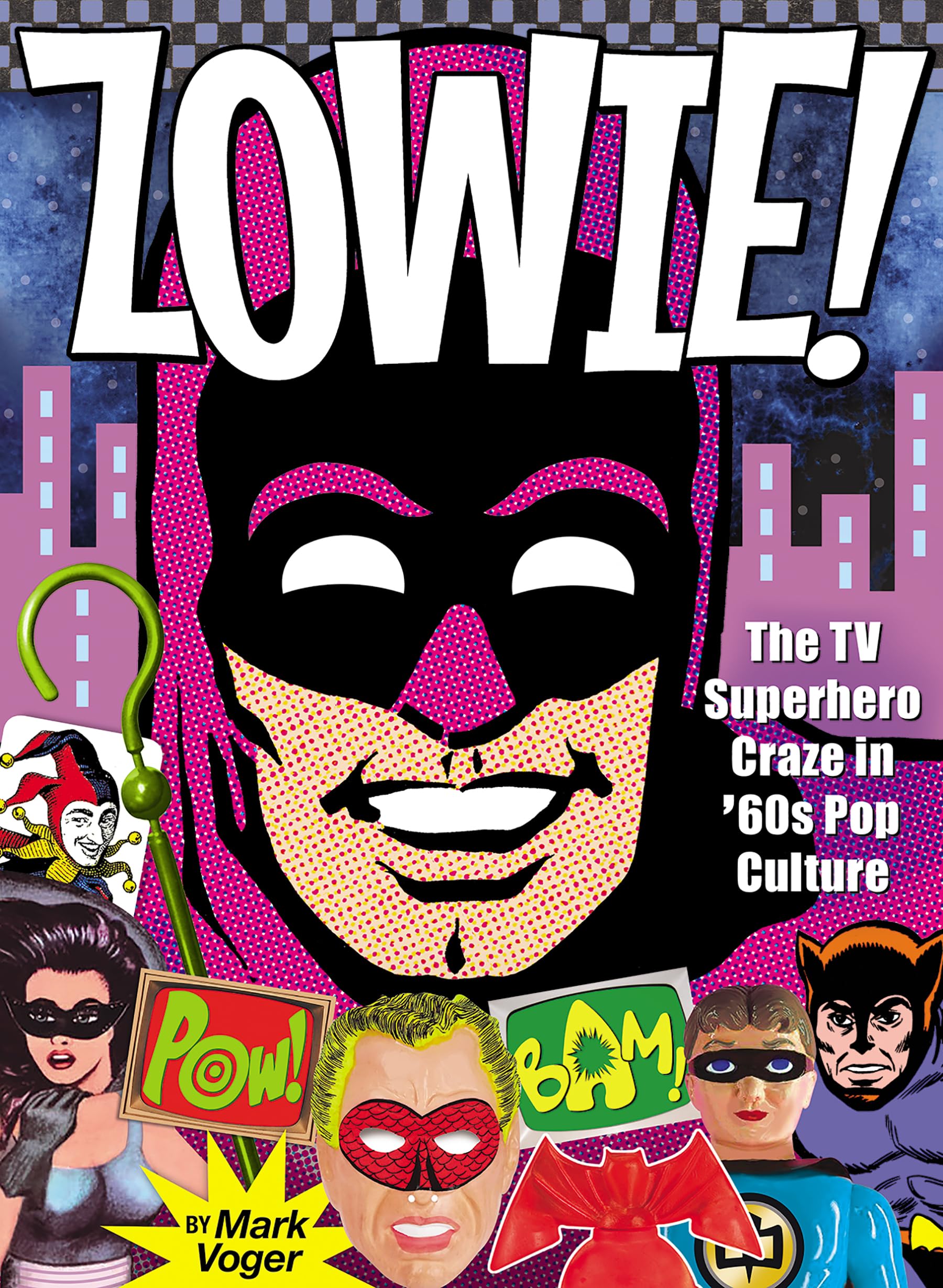 Zowie! The TV Superhero Craze in ’60s Pop Culture by Mark Voger (Hardback Book)