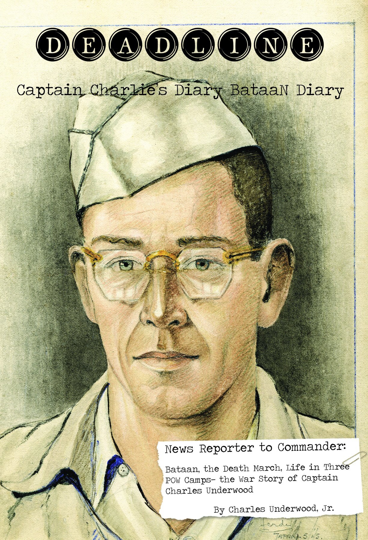 Deadline- Captain Charlie's Bataan Diary: News Reporter to Commander: Bataan, the Death March, Life in Three Prison Camps- the War Story of Captain Charles Underwood