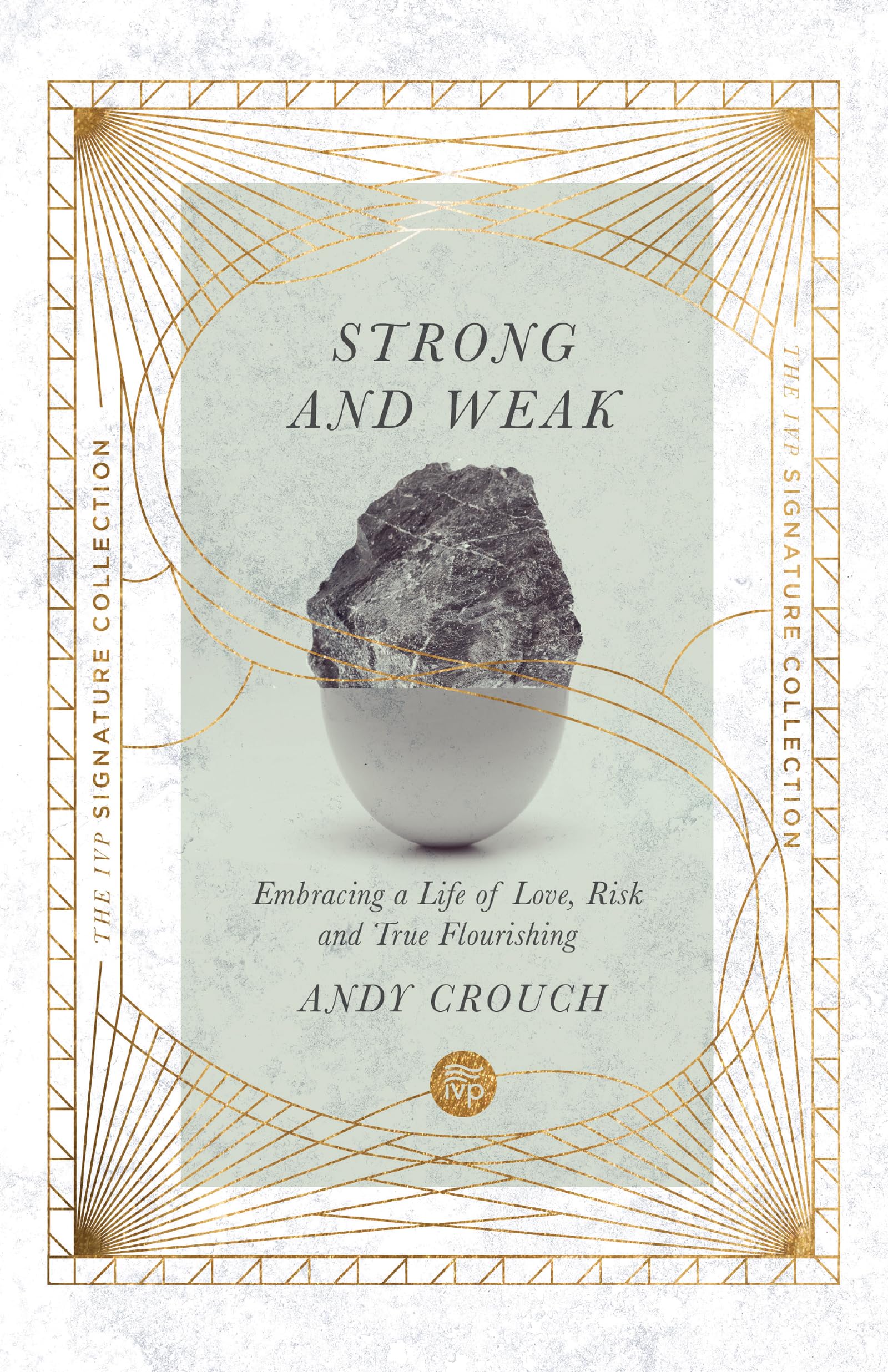 Strong and Weak: Embracing a Life of Love, Risk and True Flourishing (The IVP Signature Collection)
