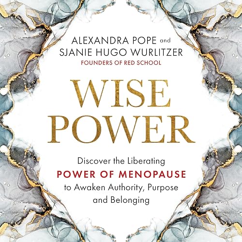 Wise Power: Discover the Liberating Power of Menopause to Awaken Authority, Purpose and Belonging