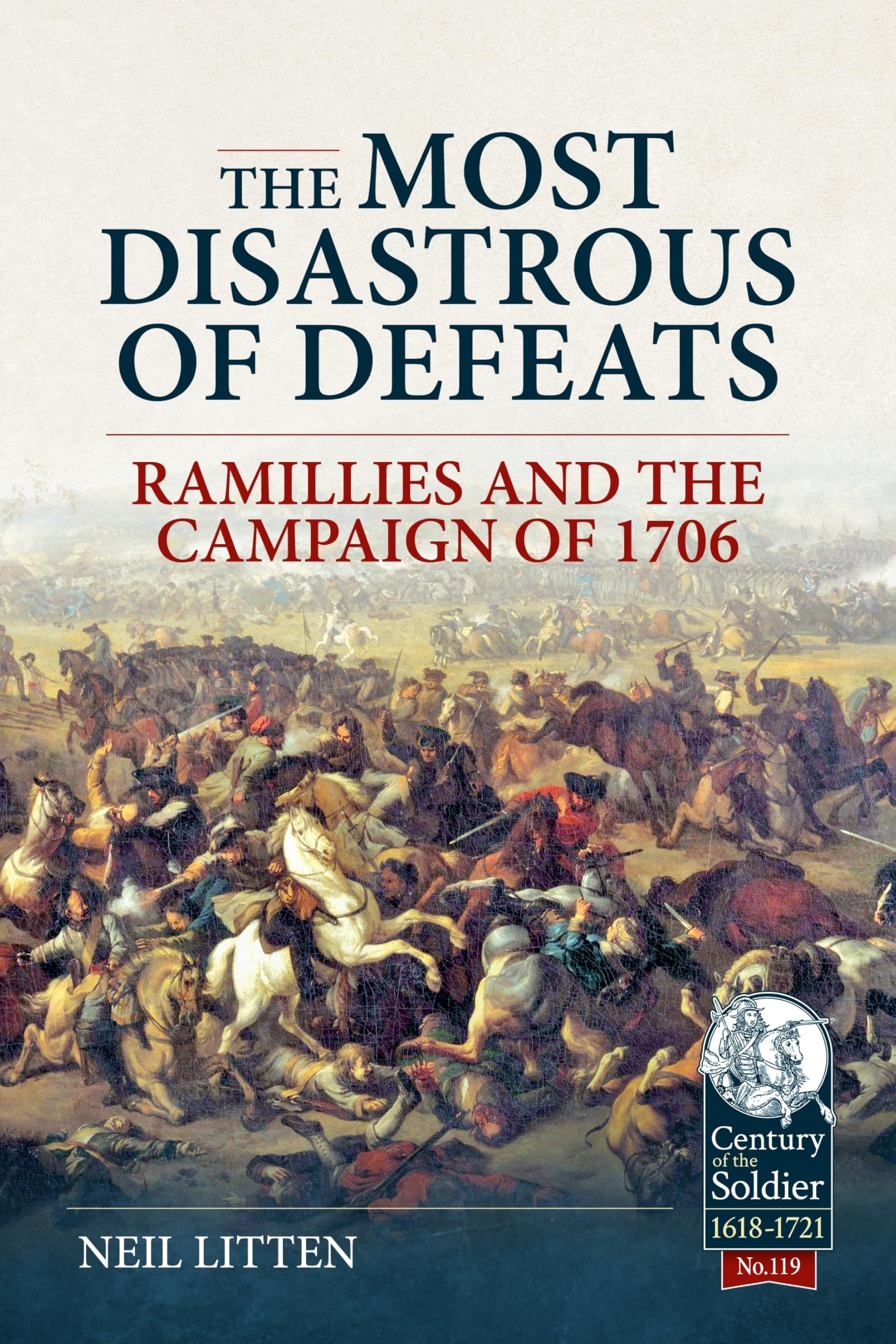 The Most Disastrous of Defeats: Ramillies and the Campaign of 1706 (Century of the Soldier 1618-1721)