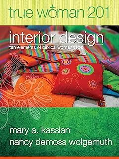 True Woman 201: Interior Design - Ten Elements of Biblical Womanhood (Tr...