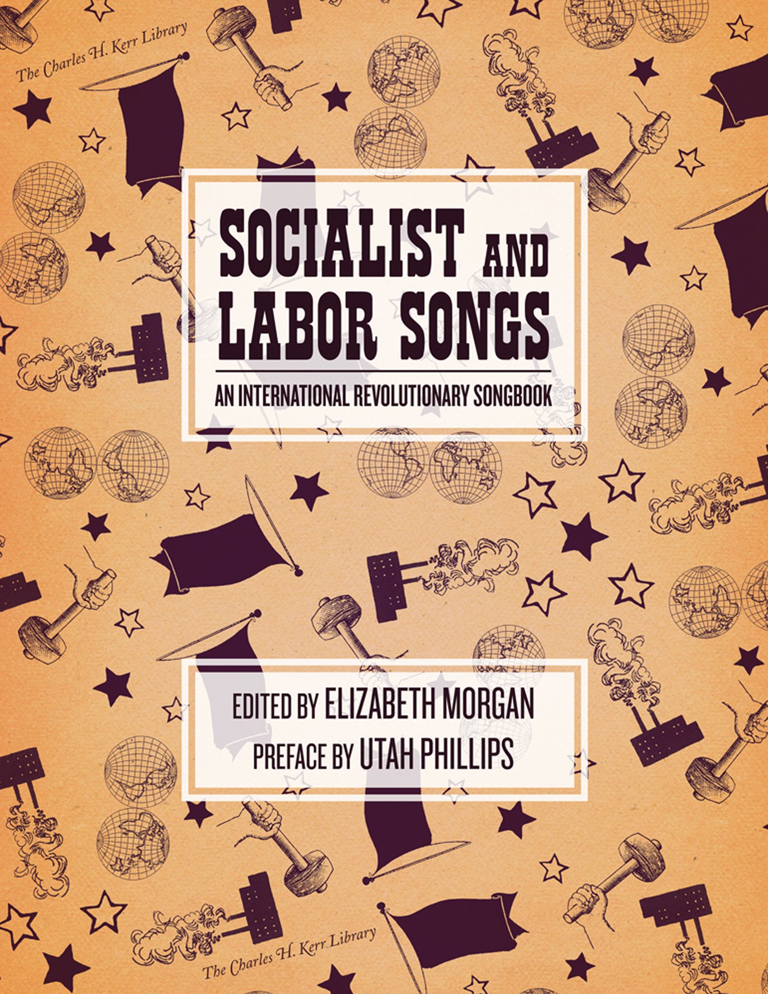 Socialist and Labor Songs : An International Revolutionary Songbook (Charles H. Kerr Library)