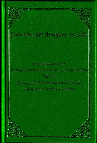 Coleccion del Marques de Sade (CRÍMENES DEL AMOR, DIALOGOS ENTRE UN SACERDOTE Y UN MORIBUNDO, JULIETTE, JUSTINE O LOS INFORTUNIOS DE LA VIRTUD,