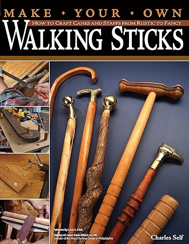 Make Your Own Walking Sticks: How to Craft Canes and Staffs from Rustic to Fancy (Fox Chapel Publishing) 15 Step-by-Step Woodworking Projects, 25 Topper Patterns from Lora Irish, and Stickmaking Tips
