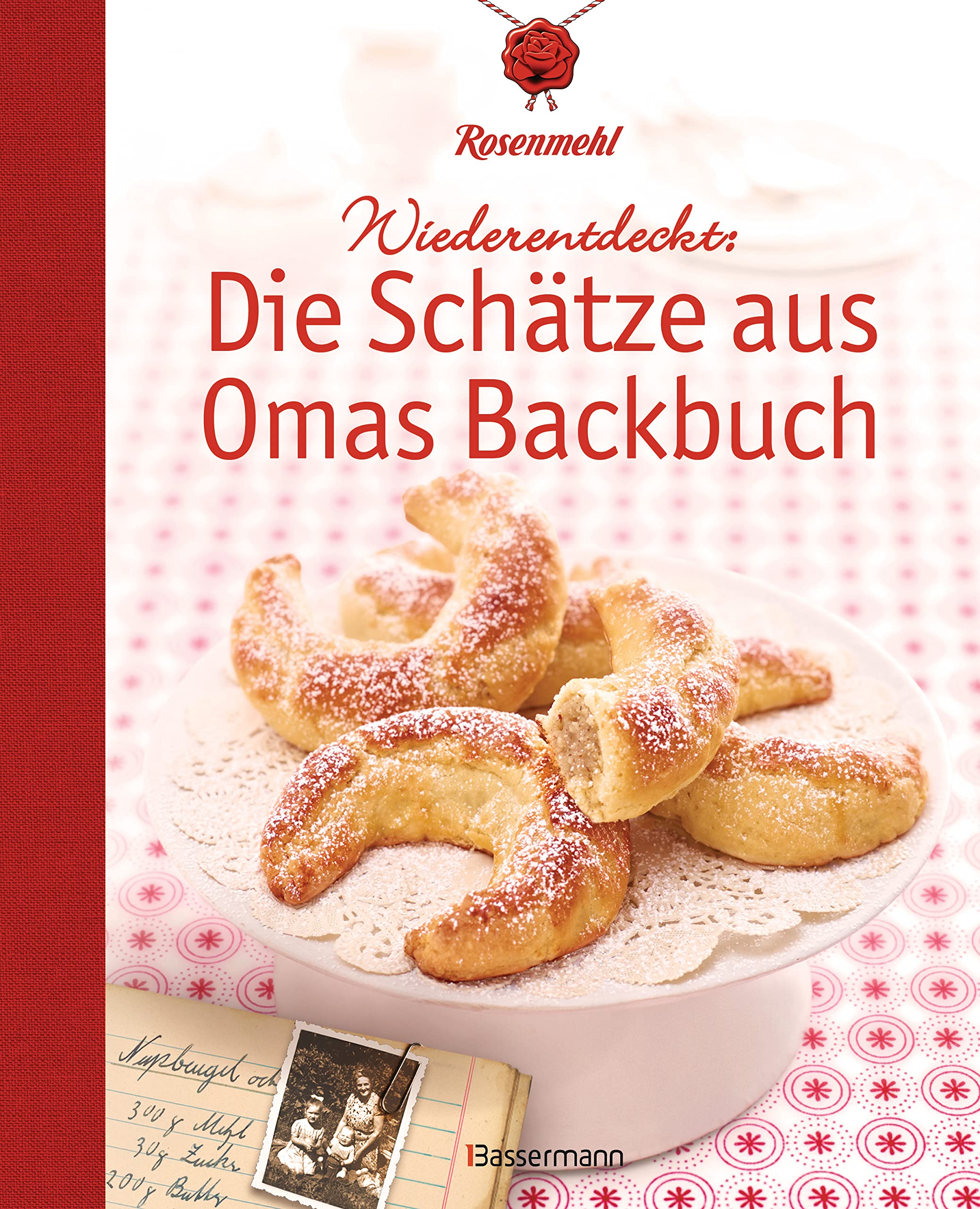 Wiederentdeckt: Die Schätze aus Omas Backbuch: 100 fast vergessene Lieblingsrezepte