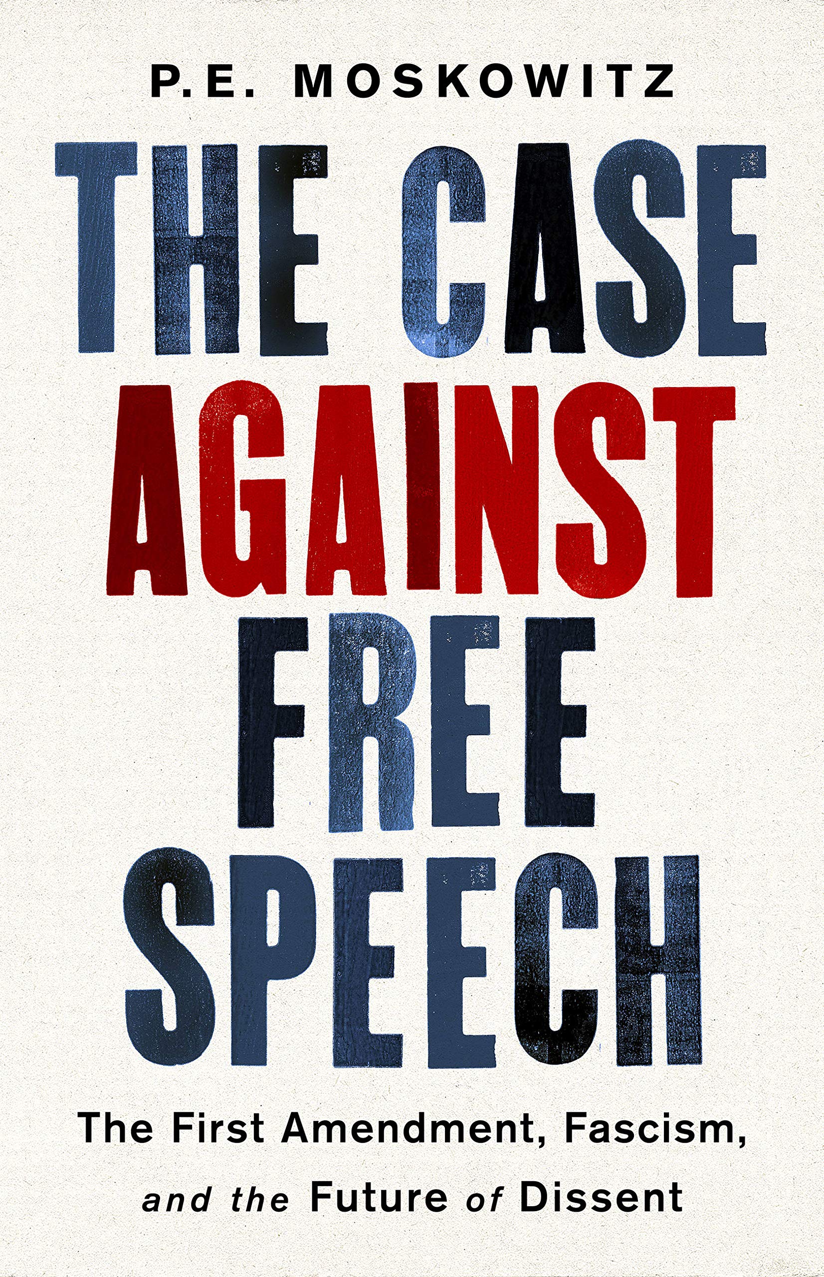 The Case against Free Speech: The First Amendment, Fascism, and the Future of Dissent