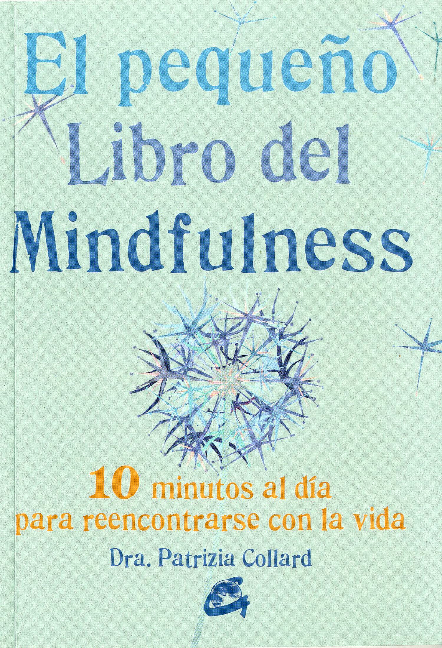 El pequeño libro del Mindfulness: 10 minutos al día para reencontrarse con la vida