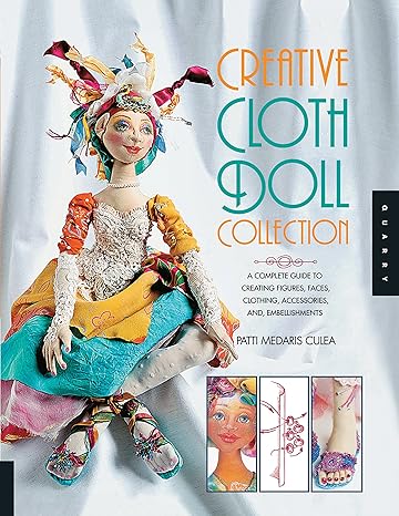 Creative cloth doll collection : a complete guide to creating figures, faces, clothing, accessories, and embellishments