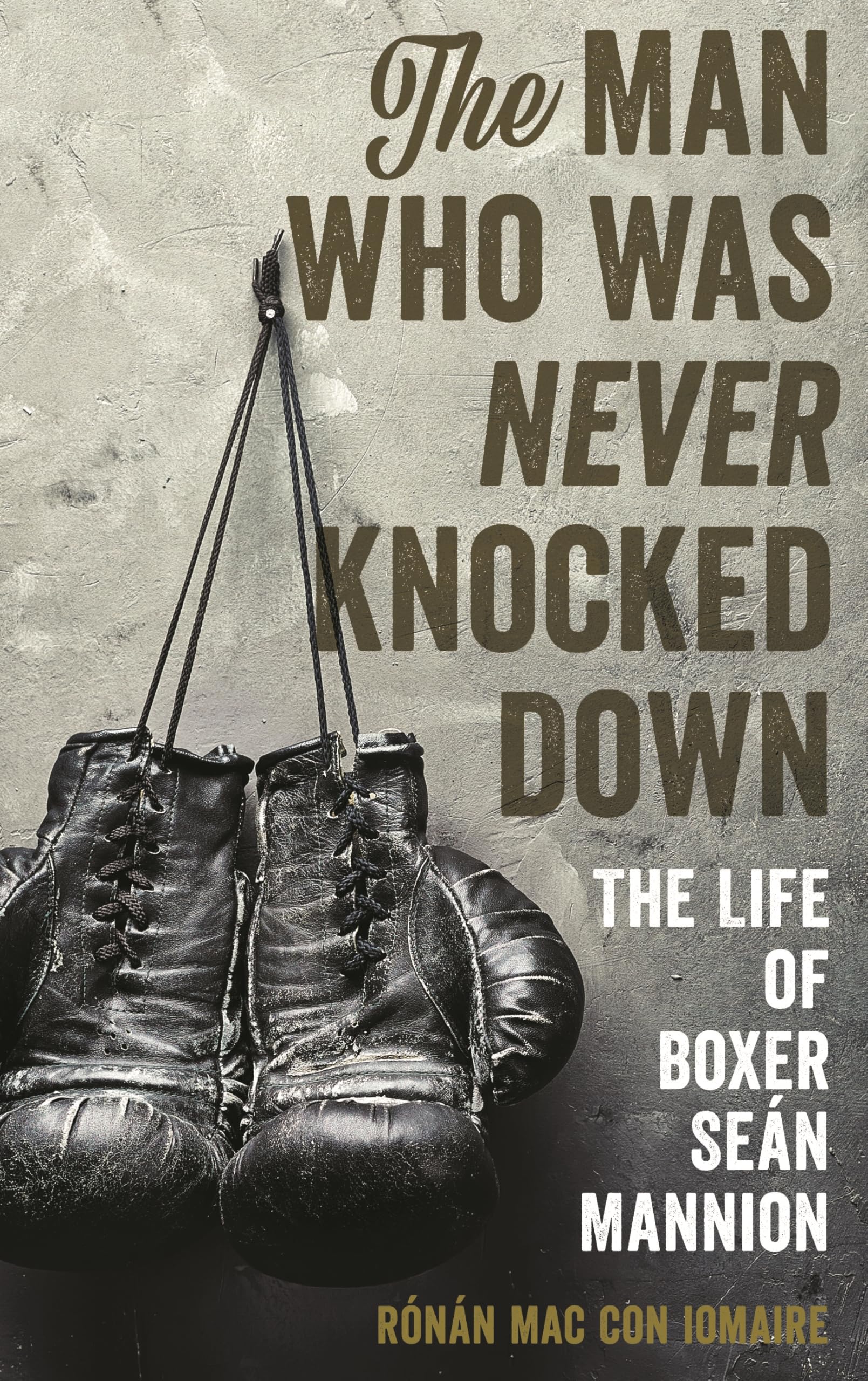The Man Who Was Never Knocked Down: The Life of Boxer Seán Mannion