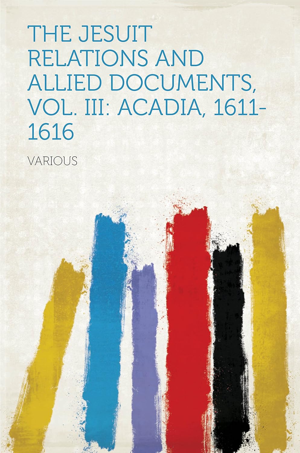 The Jesuit Relations and Allied Documents      Kindle Edition