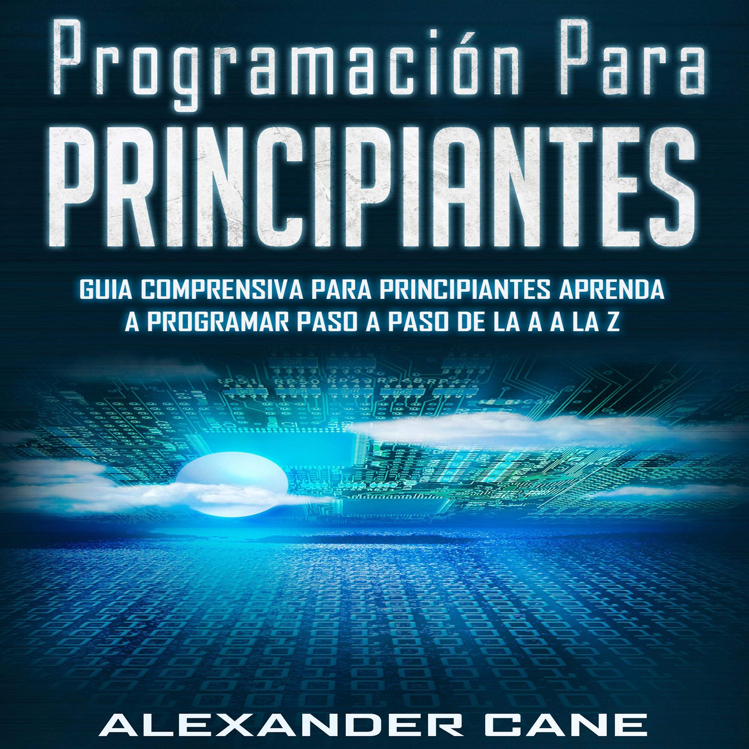 Programación para Principiantes [Programming for Beginners]: Guia comprensiva para principiantes Aprenda a programar paso a paso de la A a la Z [Comprehensive Guide for Beginners Learn to Program Step by Step from A to Z]