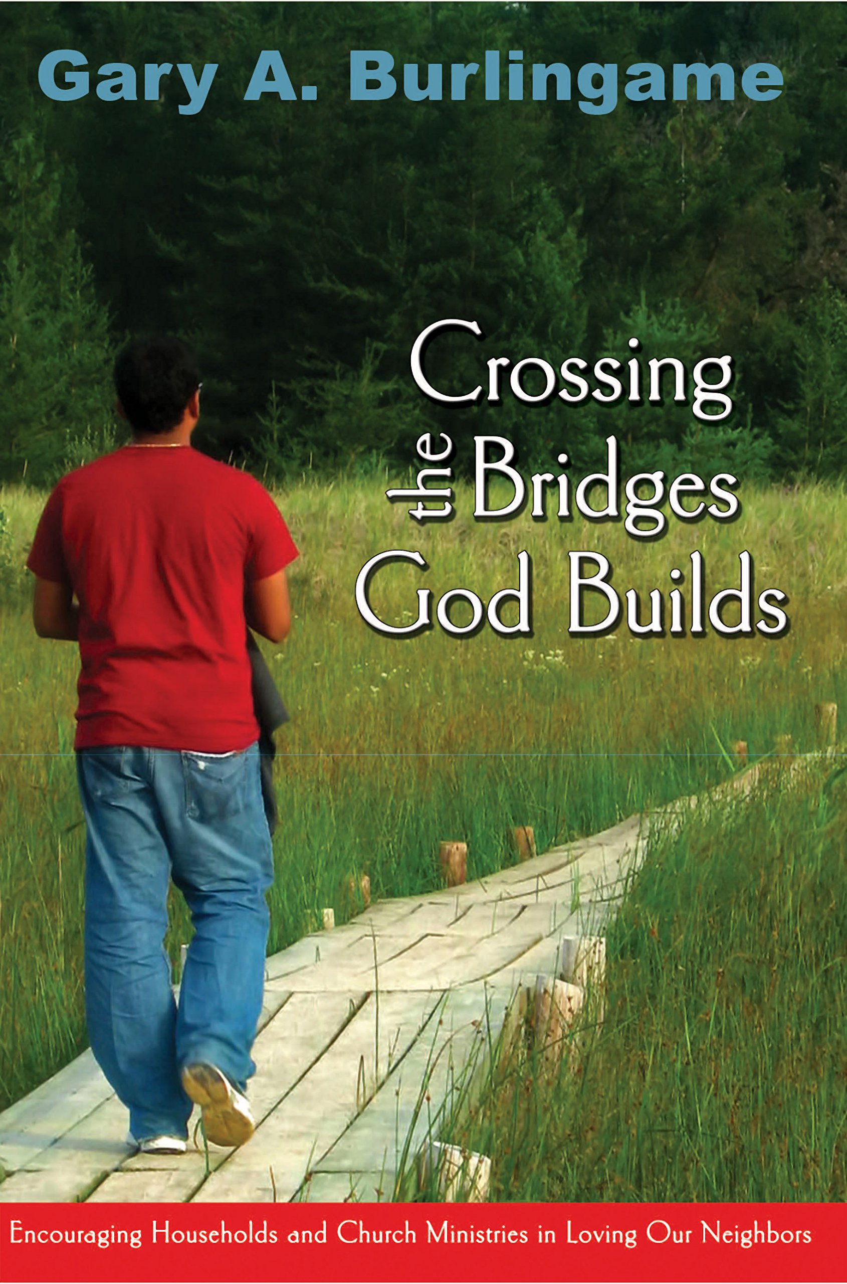 Crossing The Bridges God Builds: Encouraging Households And Church Ministries In Loving Our Neighbors