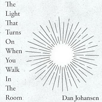 The Light That Turns on When You Walk in the Room Audiobook by Dan Johansen episode artwork