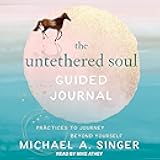 The Untethered Soul Guided Journal: Practices to Journey Beyond Yourself