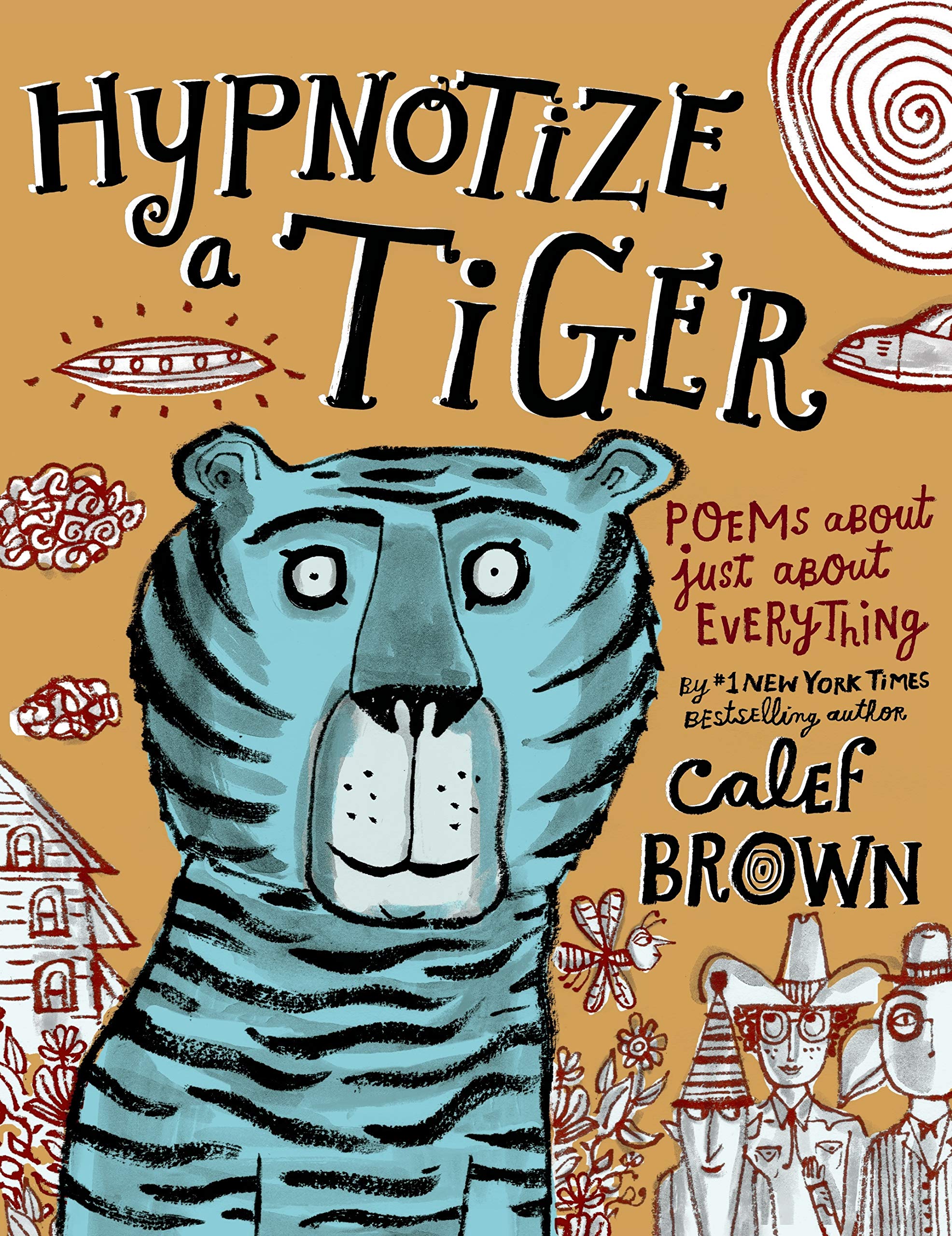 Hypnotize a Tiger: Poems About Just About Everything