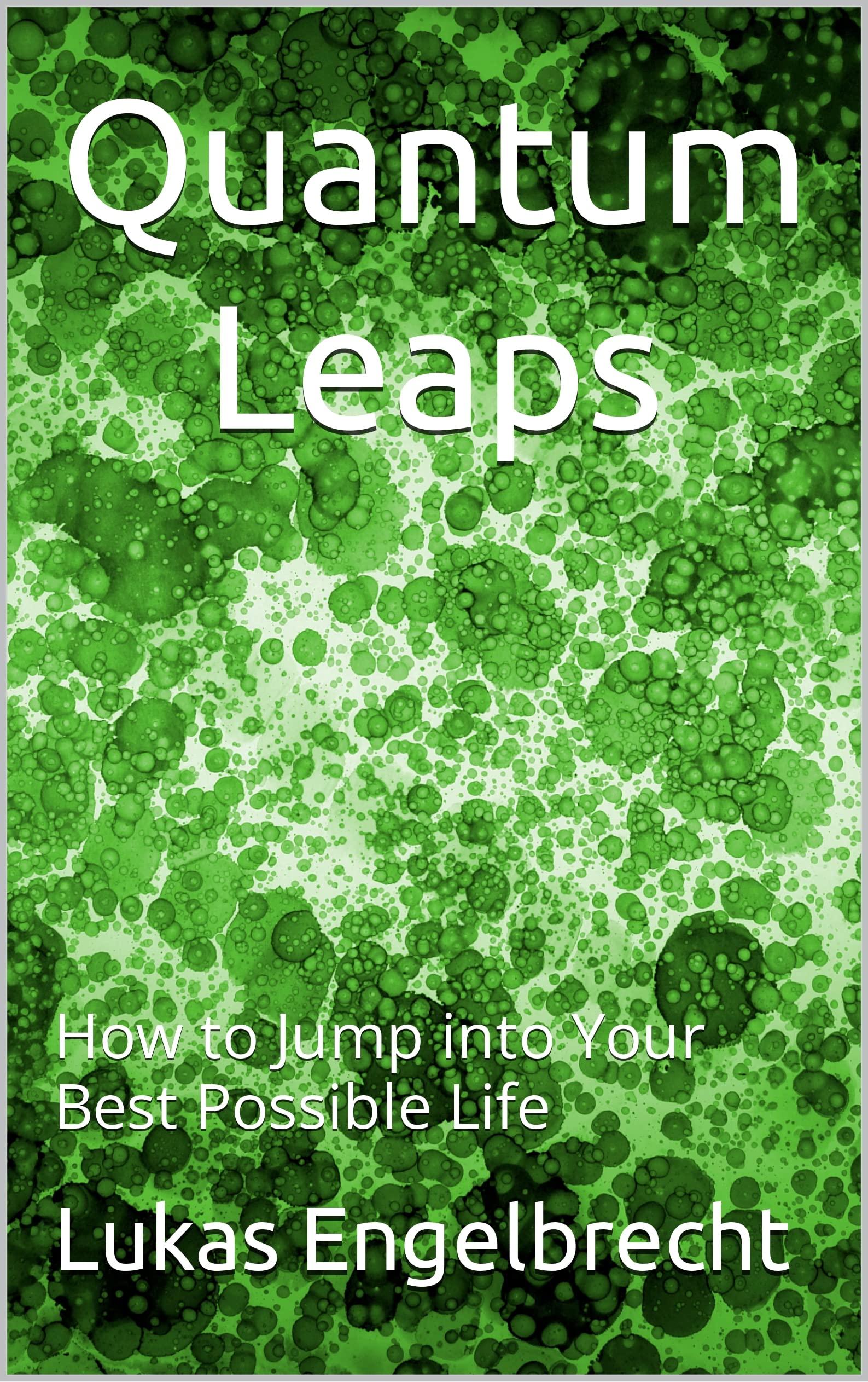 Quantum Leaps: How to Jump into Your Best Possible Life