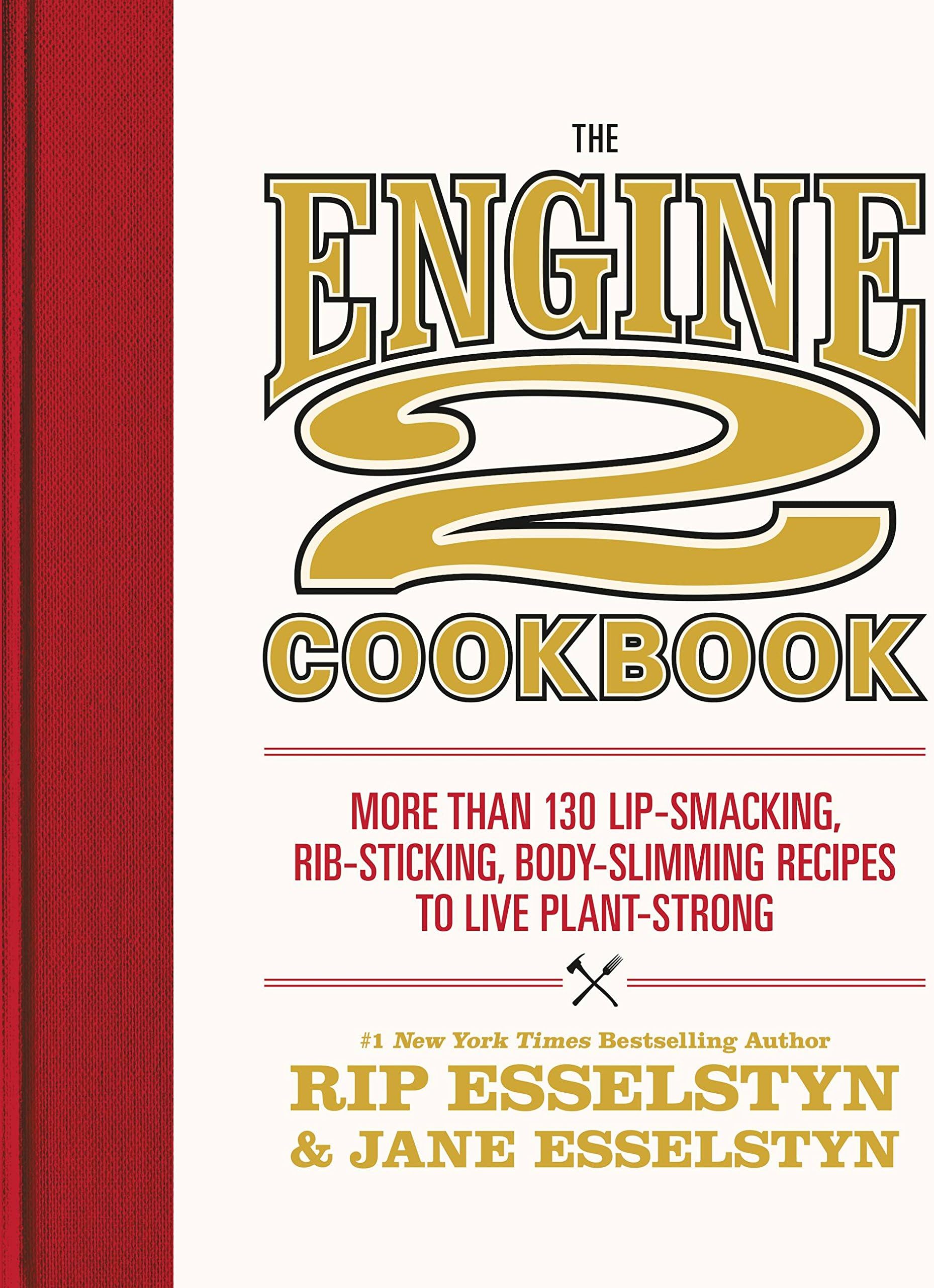 The Engine 2 Cookbook: More than 130 Lip-Smacking, Rib-Sticking, Body-Slimming Recipes to Live Plant-Strong