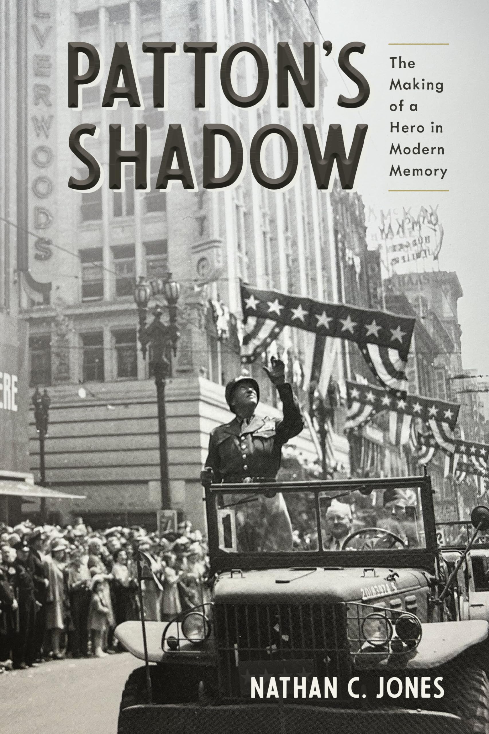 Patton's Shadow: The Making of a Hero in Modern Memory (War, Memory, and Culture)
