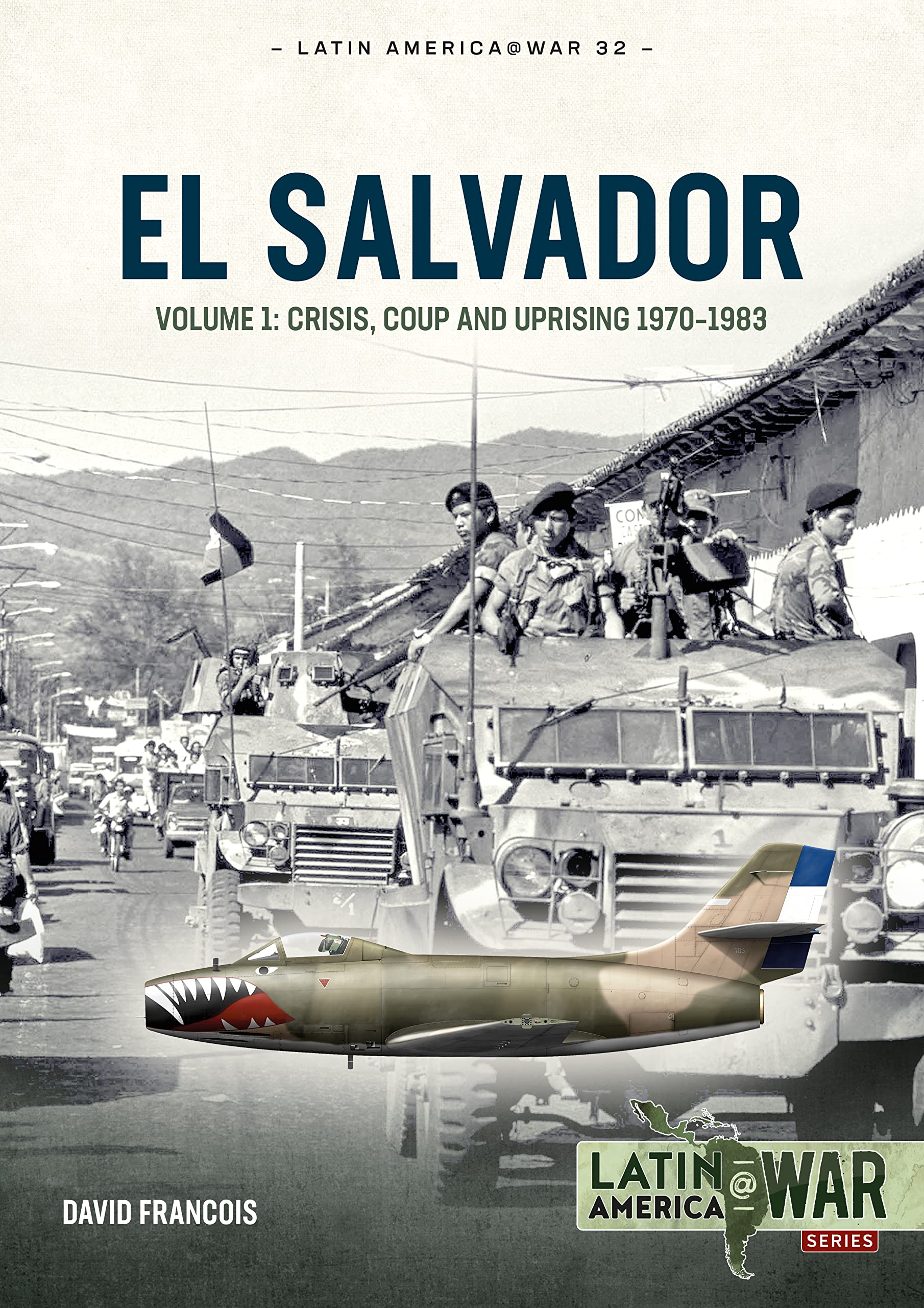 El Salvador Volume 1 : Crisis, Coup and Uprising 1970-1983