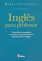 Inglês para professor: Vocabulário, Gramática e Pronúncia Para Professores [brasileiros] de Inglês