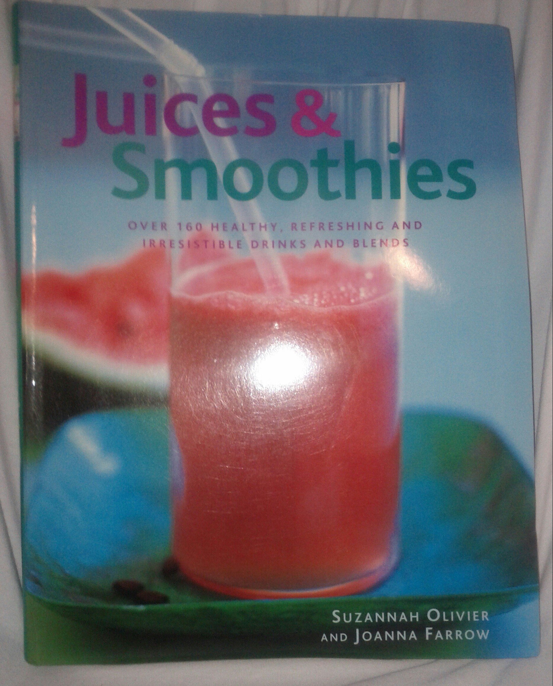Juices and Smoothies — Over 160 Healthy, Refreshing and Irresistible Drinks and Blends