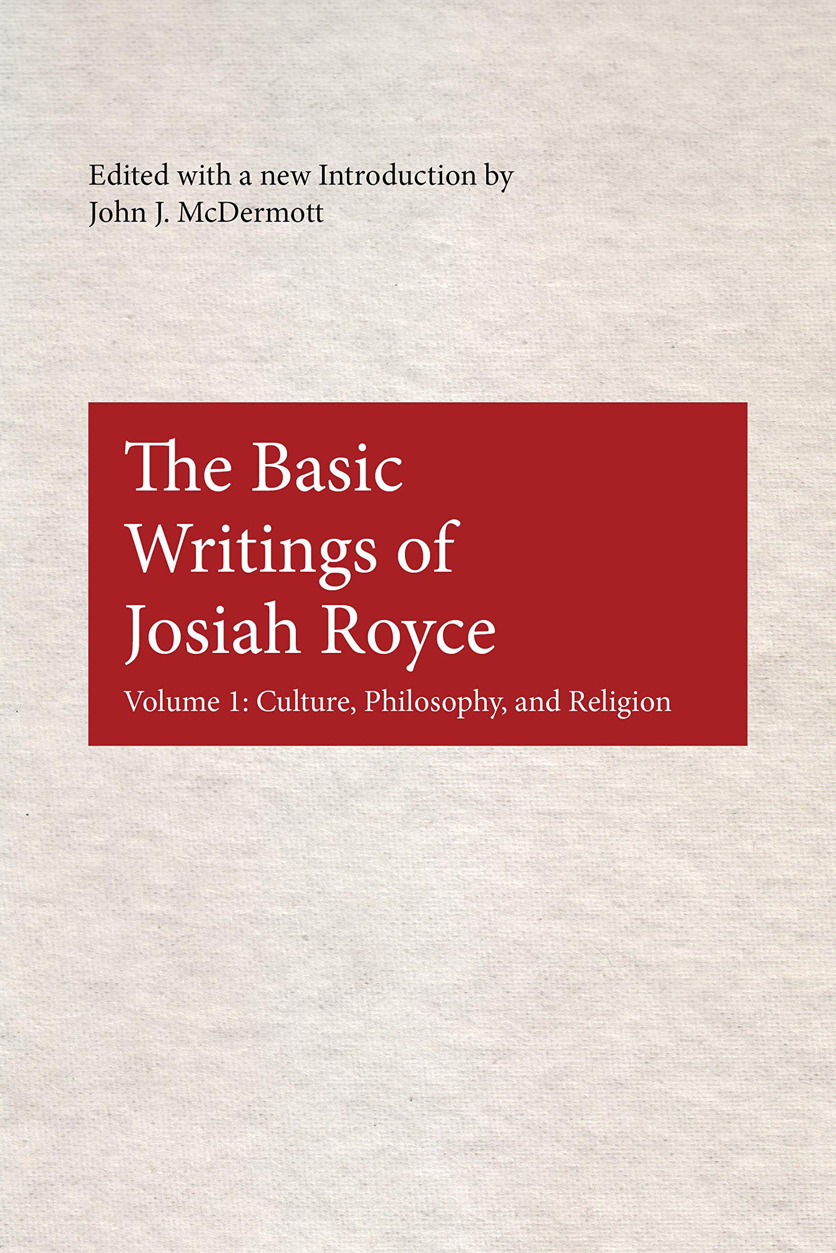 The Basic Writings of Josiah Royce, Volume I: Culture, Philosophy, and Religion (American Philosophy Book 17)