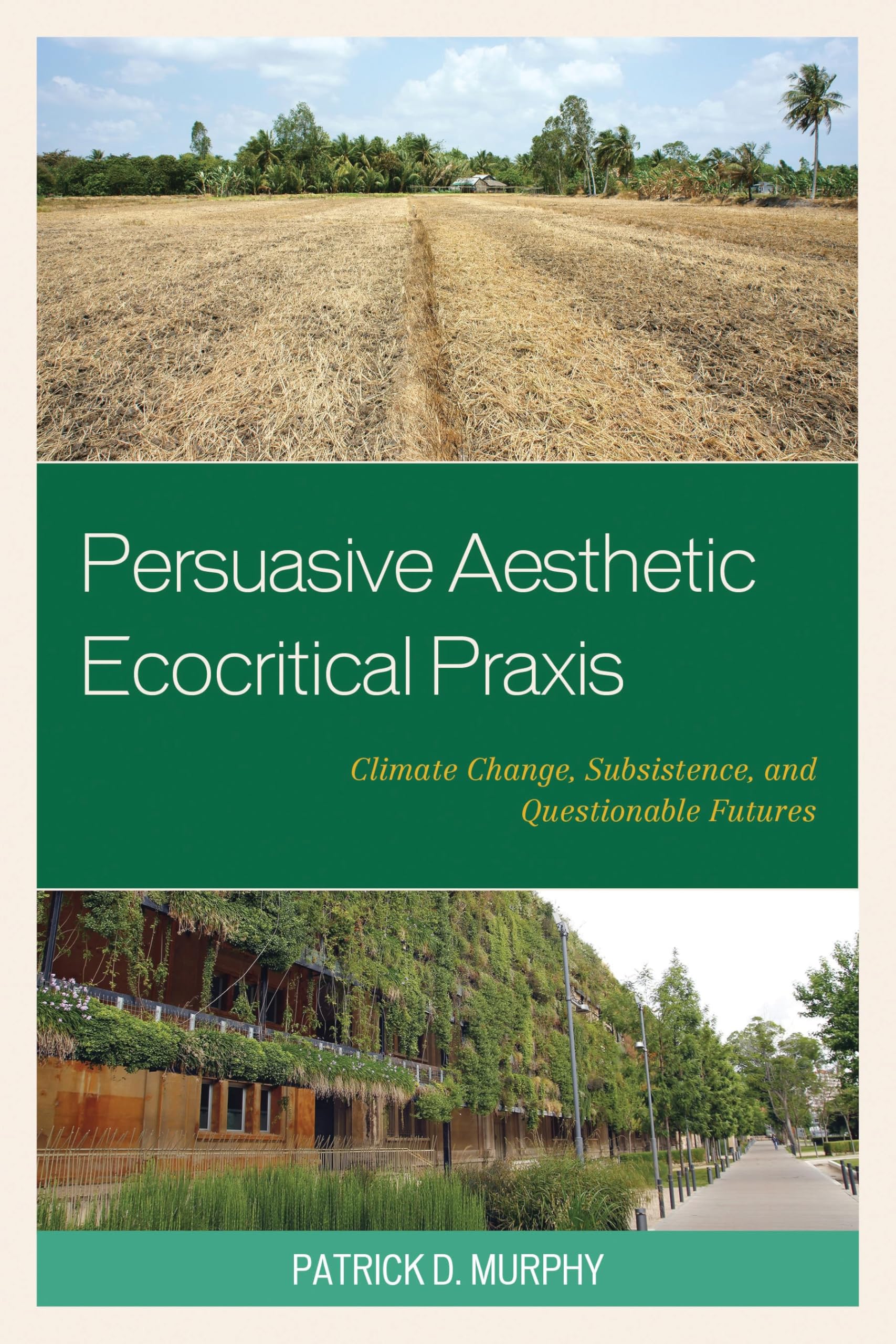 Persuasive Aesthetic Ecocritical Praxis: Climate Change, Subsistence, and Questionable Futures (Ecocritical Theory and Practice)