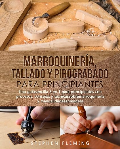 Marroquinería, Tallado y Pirograbado para Principiantes: Una guíasencilla 3 en 1 para principiantes con procesos, consejos y técnicassobremarroquinería y manualidadesenmadera (DIY Spanish)