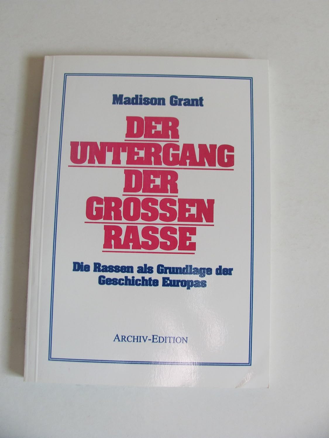 Der Untergang der grossen Rasse. Die Rassen als Grundlage der