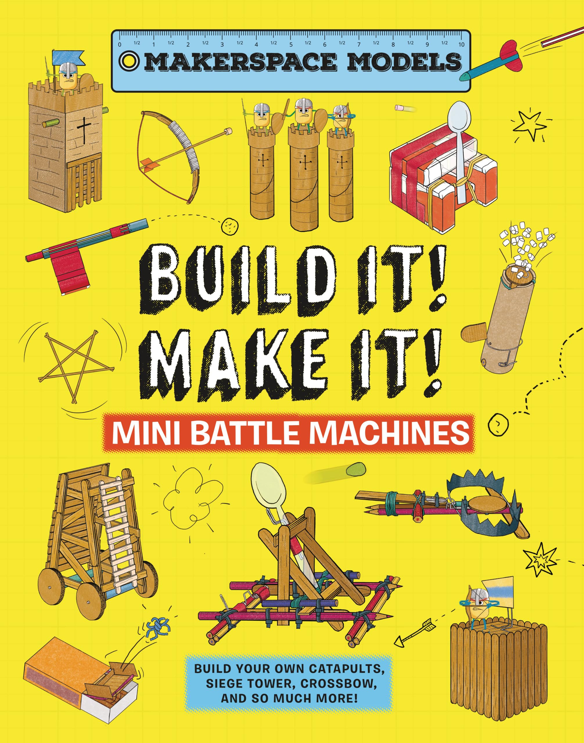BUILD IT! MAKE IT! MINI BATTLE MACHINES: Build Your Own Catapults, Siege Tower, Crossbow, And So Much More!