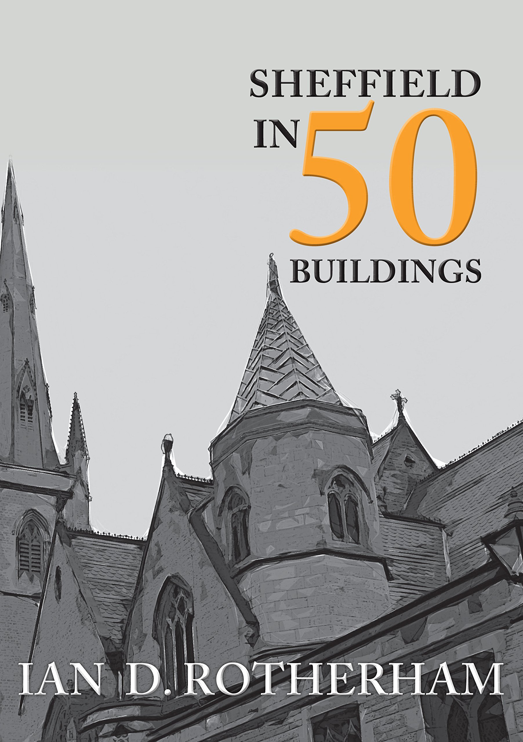 Sheffield in 50 Buildings by Ian D. Rotherham - 9781445663340