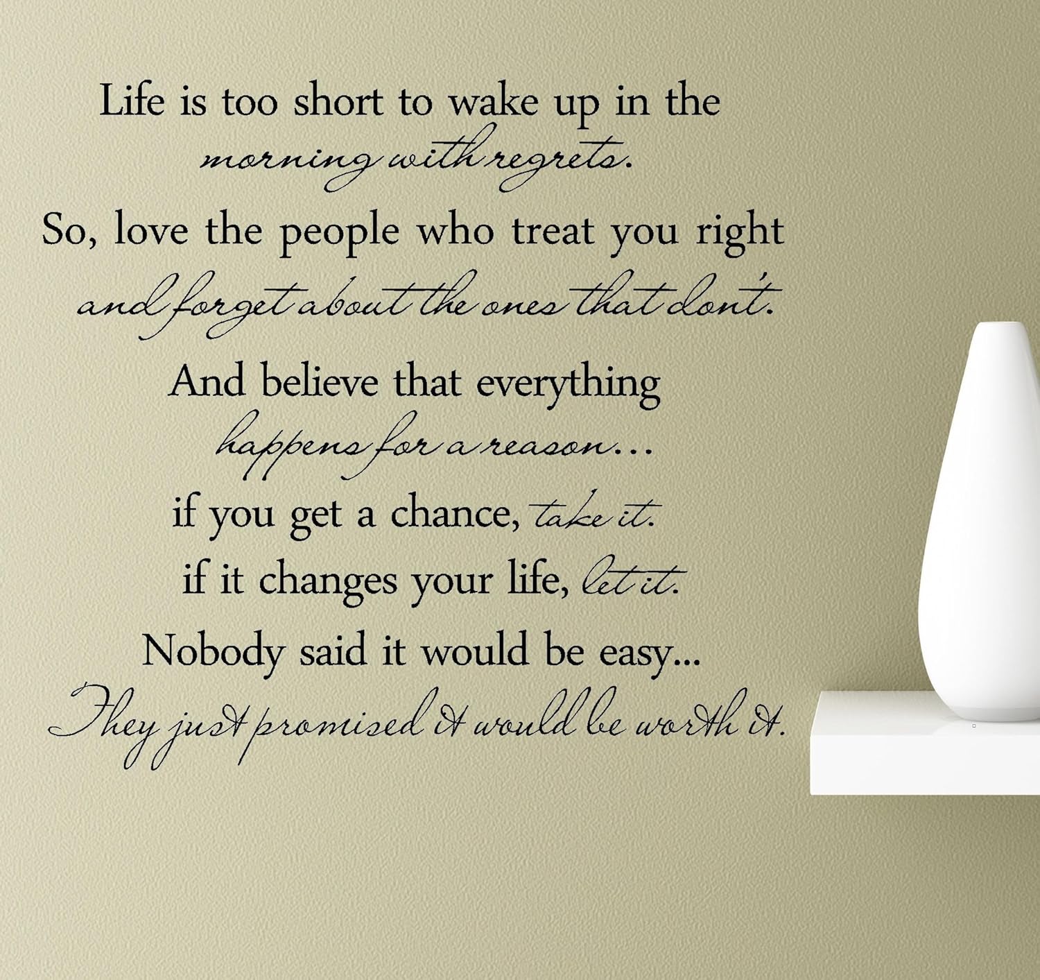 Life is Too Short to Wake up in The Morning with Regrets. So, Love The People who Treat You Right and Forget About The Ones That Don't. and Believe Vinyl Wall Art Inspirational Quotes Decal Sticker