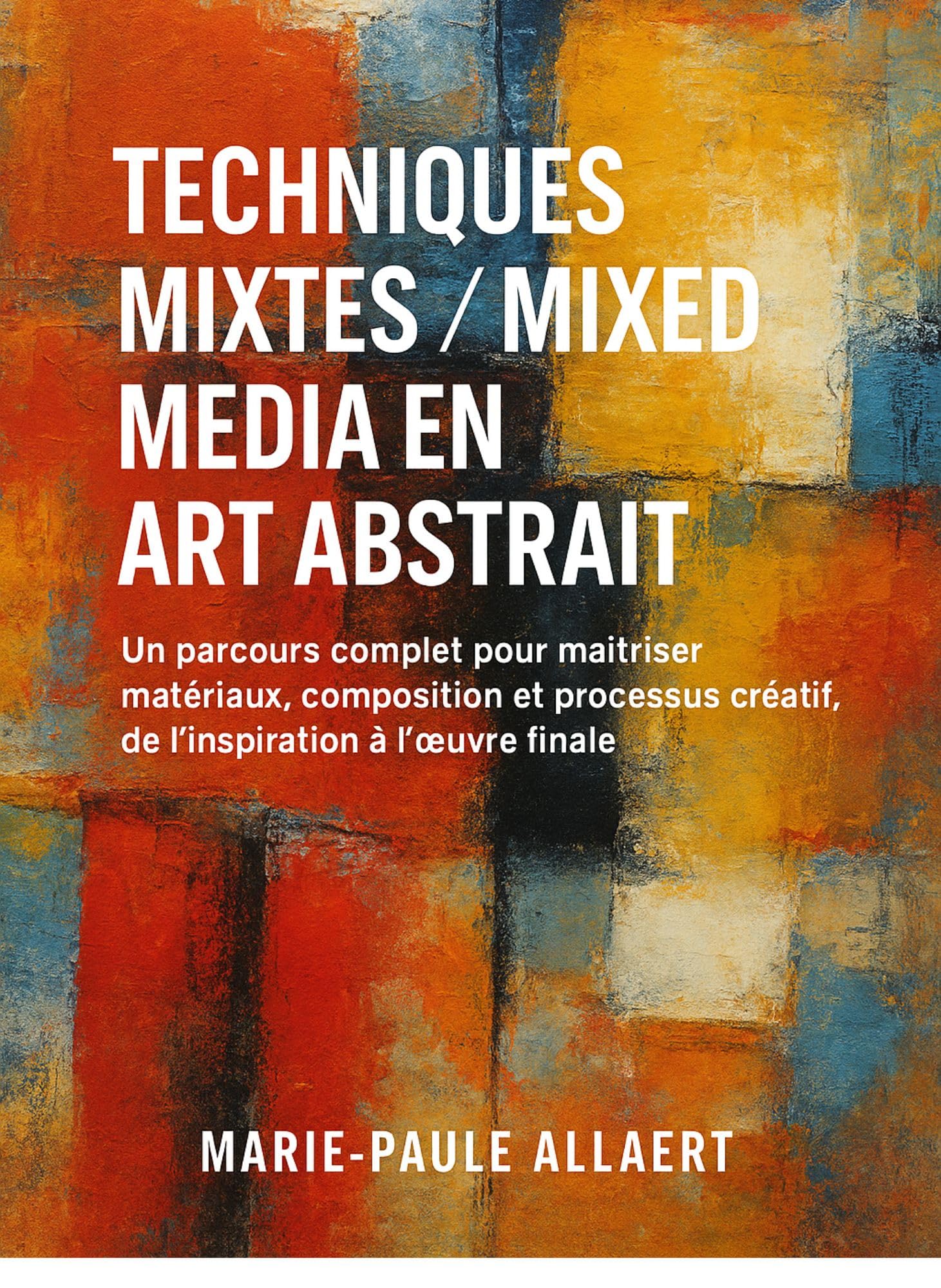 TECHNIQUES MIXTES/ MIXED MEDIA EN ART ABSTRAIT: Un parcours complet pour maîtriser matériaux, composition et processus créatif, de l’inspiration à l’œuvre finale