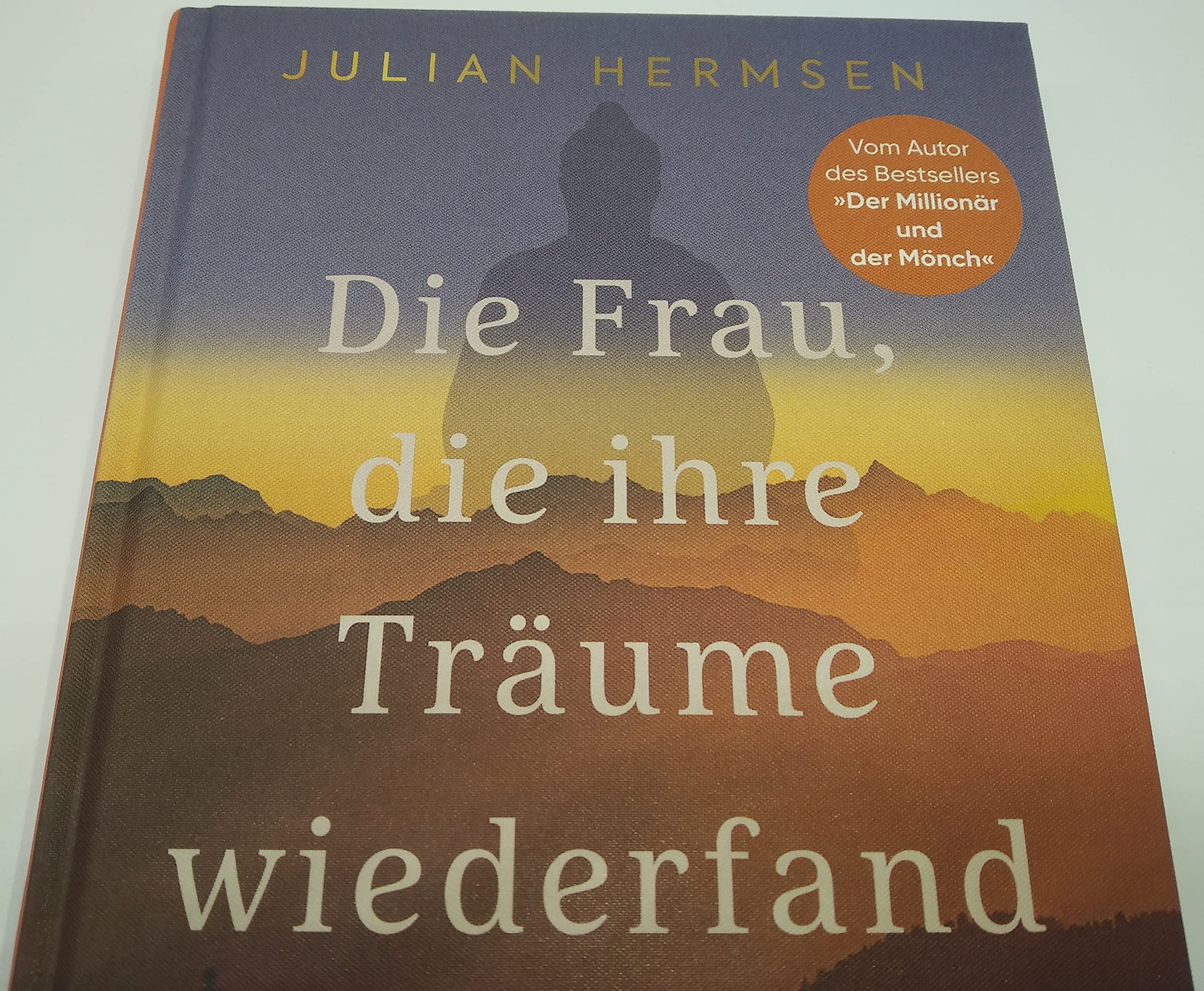 Die Frau, die ihre Träume wiederfand: Eine wahre Geschichte über das, was wirklich zählt im Leben - Vom Autor des Bestsellers „Der Millionär und der Mönch"
