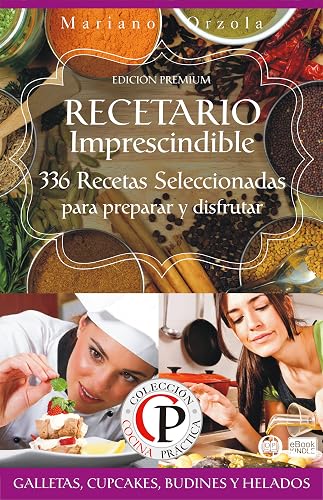 RECETARIO IMPRESCINDIBLE 3: GALLETAS, CUPCAKES, BUDINES Y HELADOS: 336 recetas seleccionadas para preparar y disfrutar (Cocina Práctica - Edición Premium)
