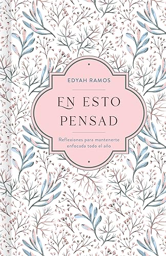 En Esto Pensad (Think About These Things): Un Ano De Reflexiones Para Mantenerte Enfocada En Dios