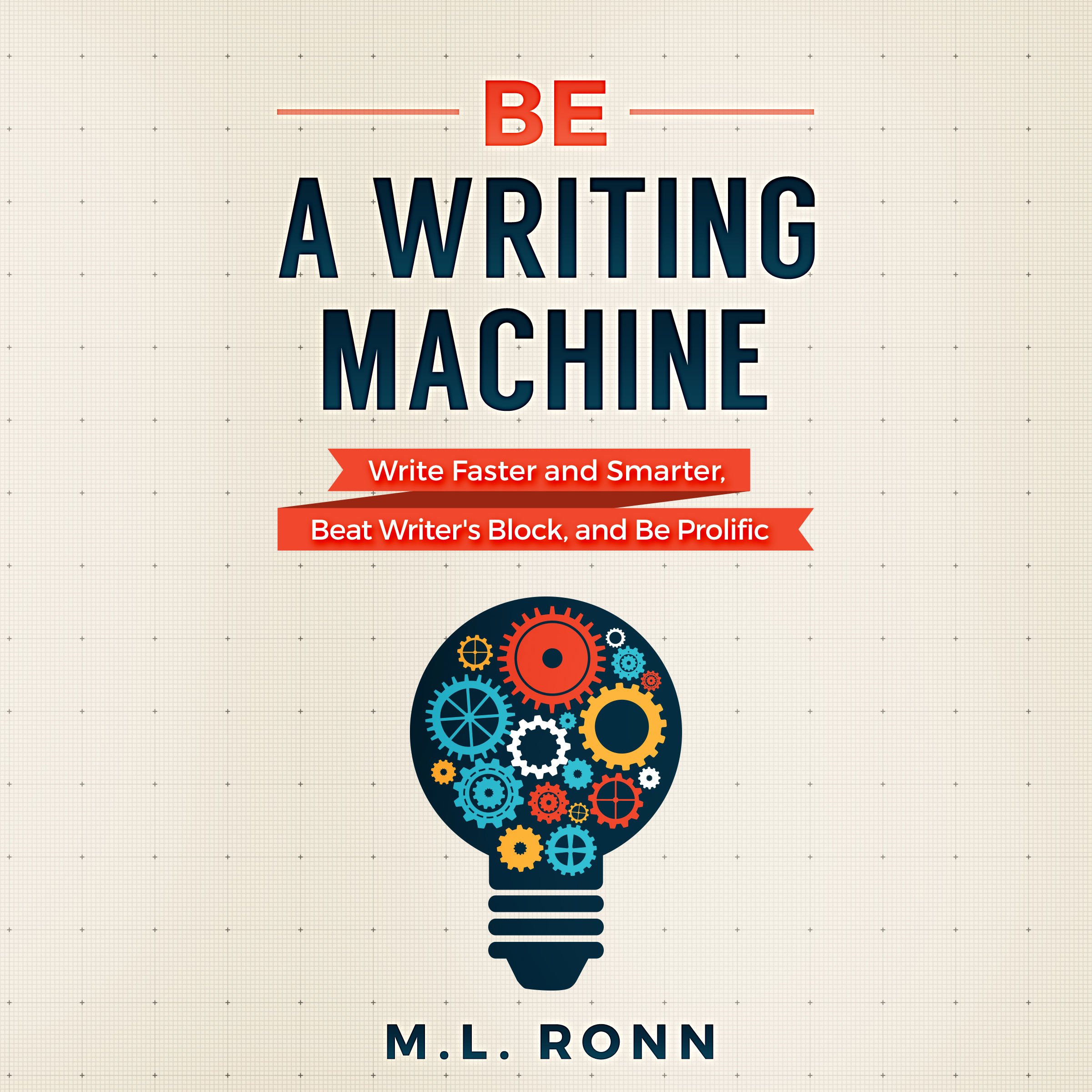 Cover art for Be a Writing Machine: Write Faster and Smarter, Beat Writer's Block, and Be Prolific