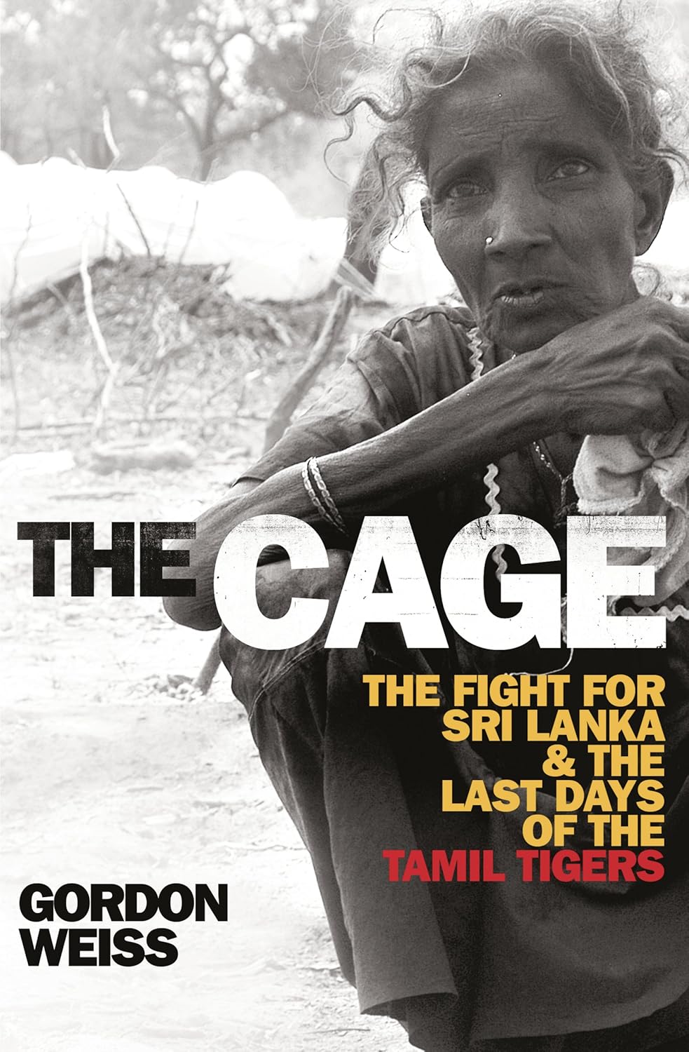 The Cage The Fight for Sri Lanka and the Last Days of the Tamil Tigers