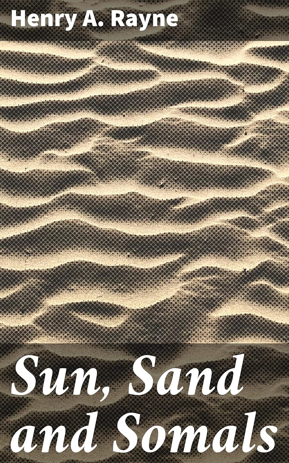 Sun, Sand and Somals: Leaves from the note-book of a District Commissioner in British Somaliland      Kindle Edition