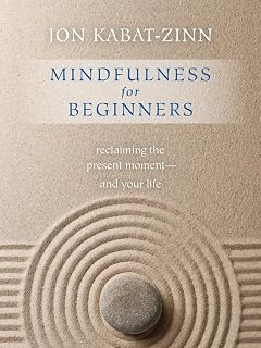 Mindfulness for Beginners by Jon Kabat-Zinn: Reclaim Your Present Moment & Transform Your Life