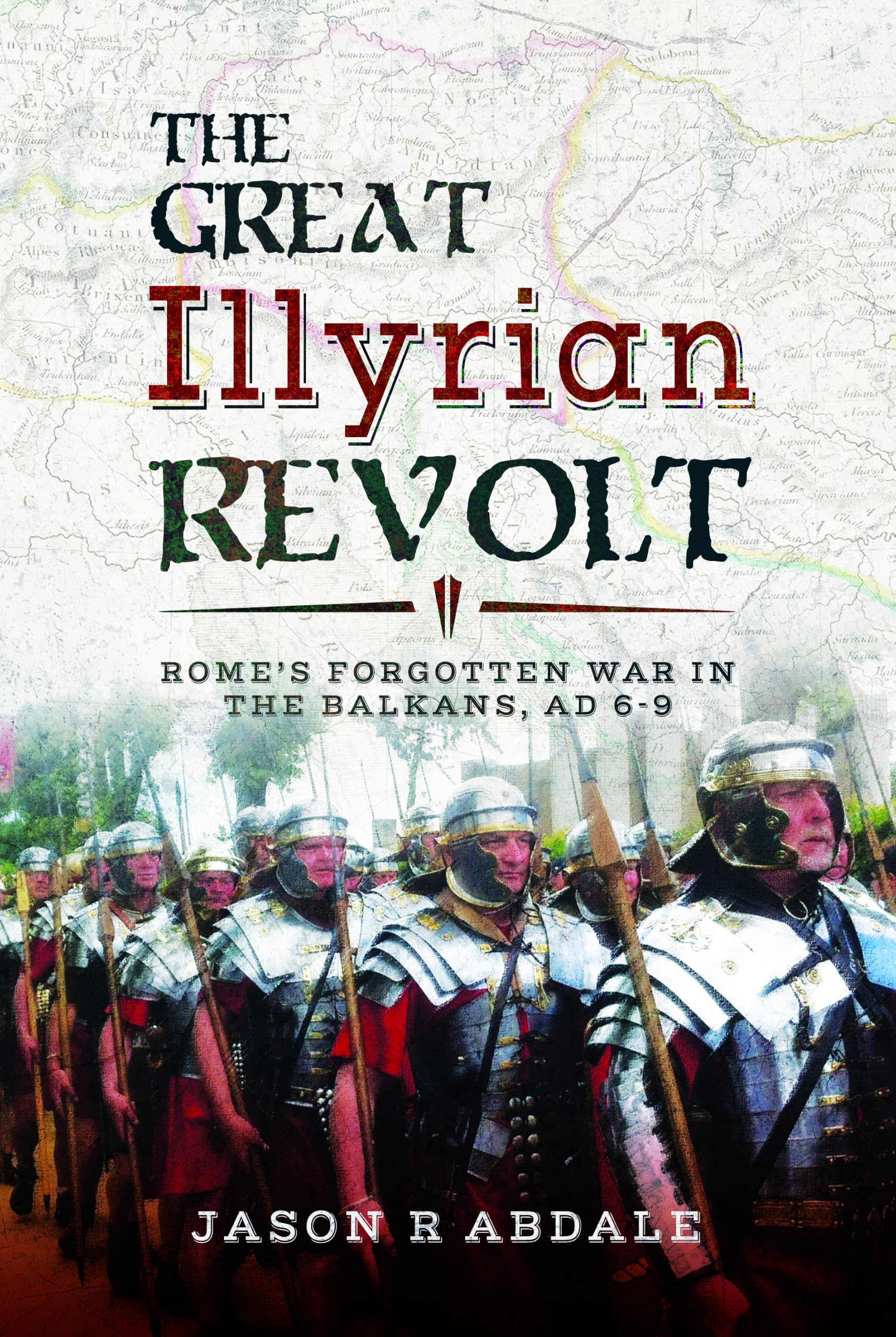 The Great Illyrian Revolt: Rome's Forgotten War in the Balkans, AD 6–9