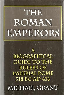 The Roman Emperors: A Biographical Guide to the Rulers of Imperial Rome 31 B.C. - A.D. 476
