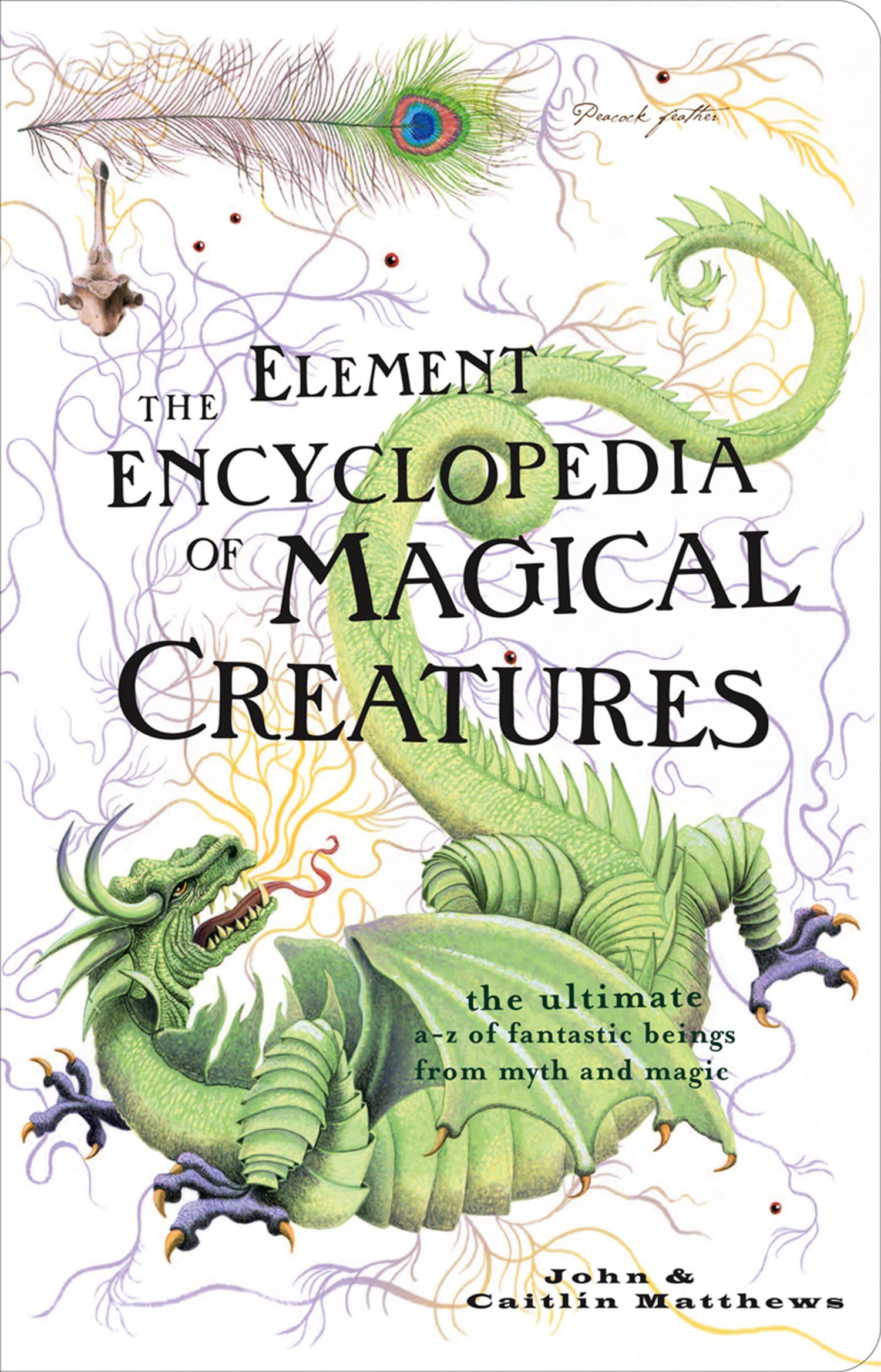 The Element Encyclopedia of Magical Creatures: The Ultimate AโZ of Fantastic Beings from Myth and Magic