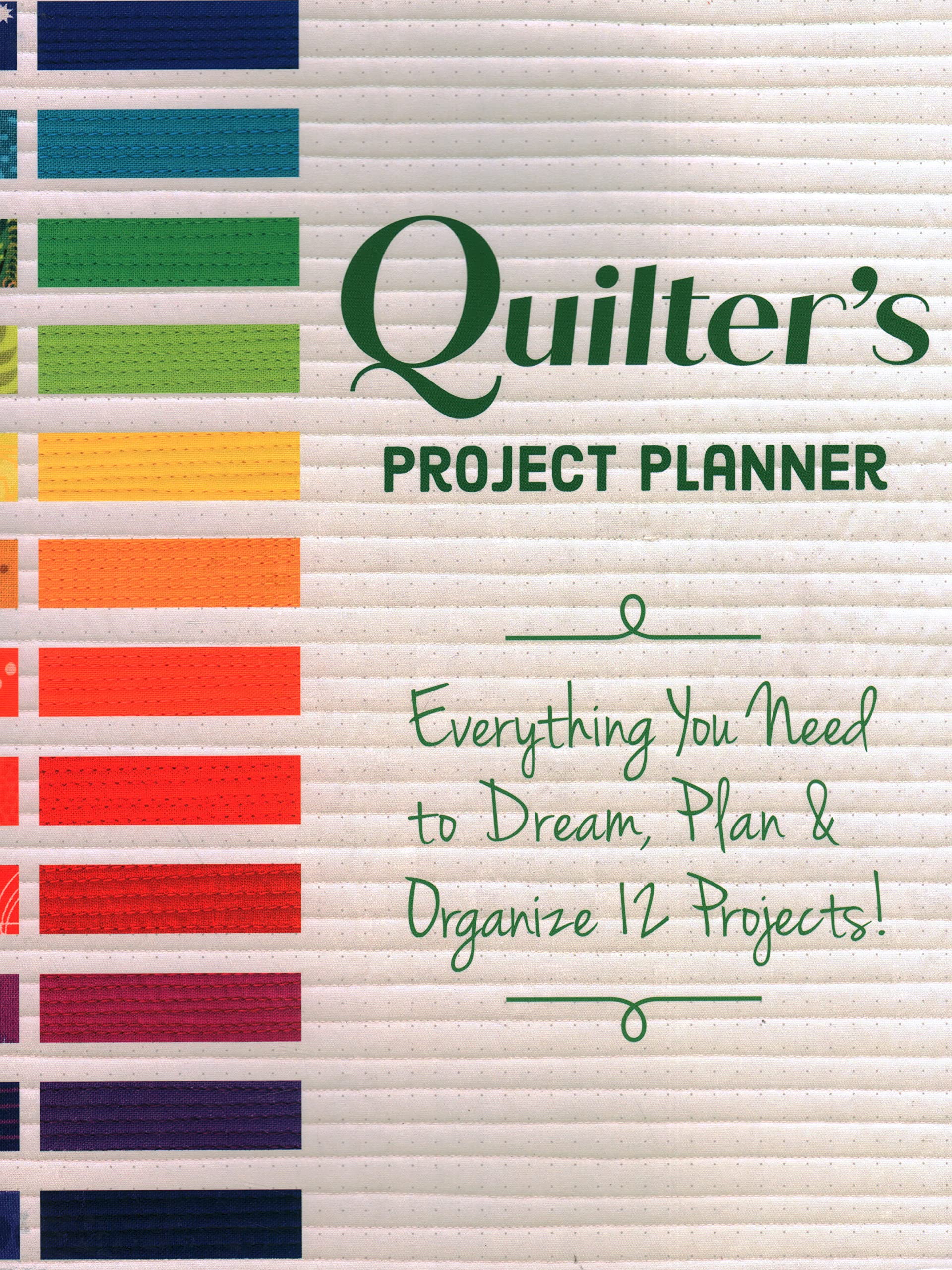 Quilter's Project Planner: Everything you need to dream, plan & organize 12 projects!