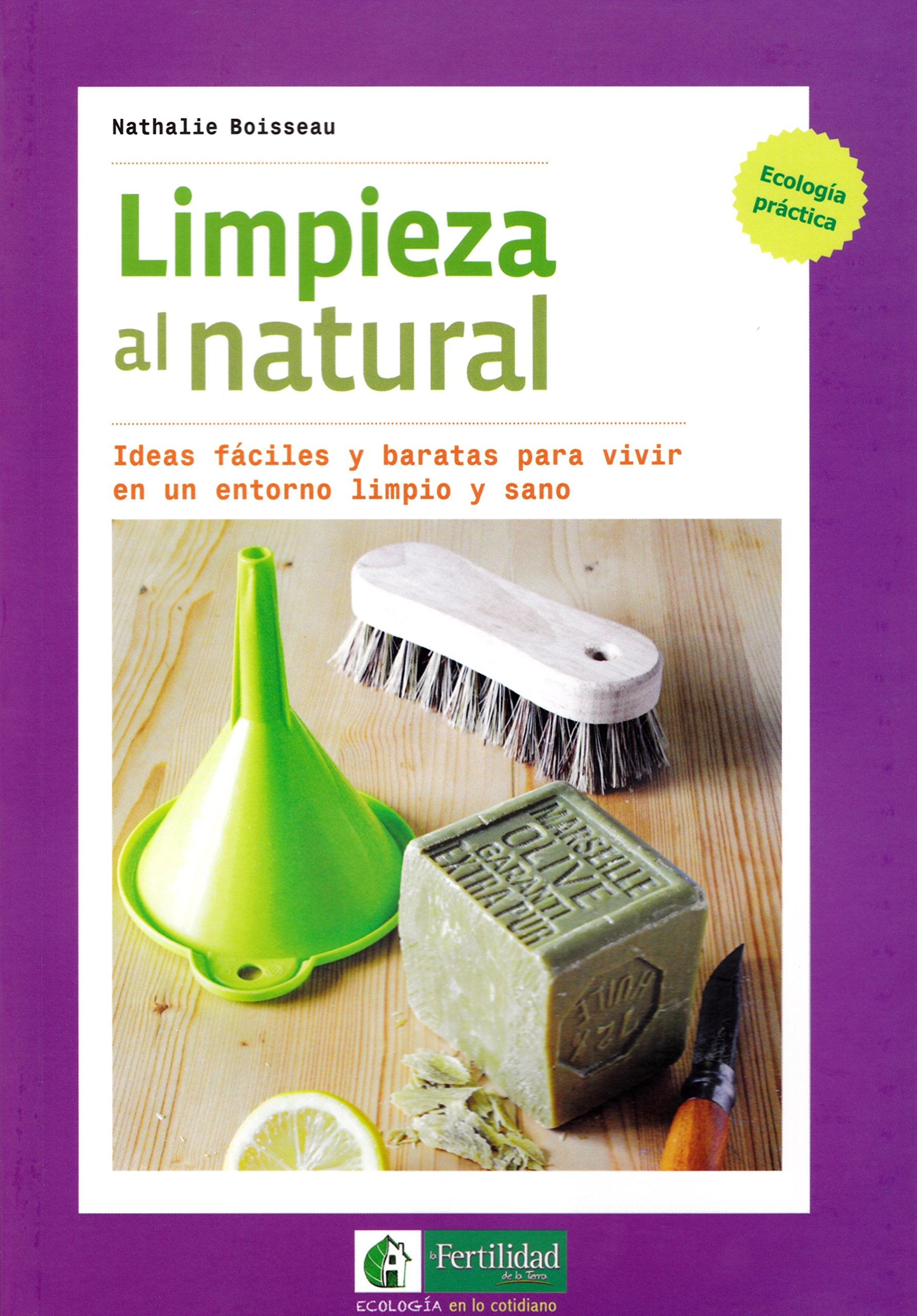 Limpieza al natural: Ideas fáciles y baratas para vivir en un entorno limpio y sano